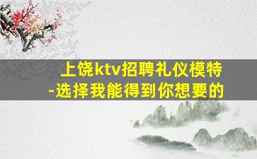 上饶ktv招聘礼仪模特-选择我能得到你想要的